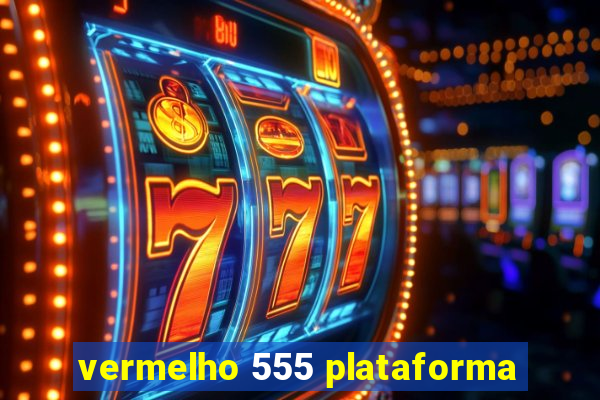 vermelho 555 plataforma